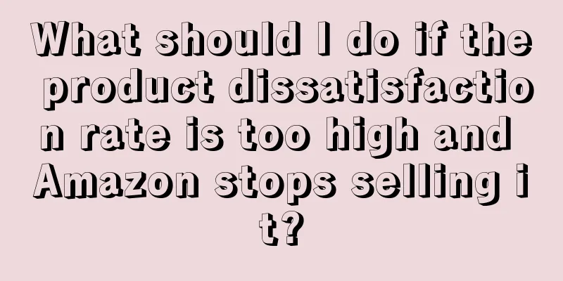 What should I do if the product dissatisfaction rate is too high and Amazon stops selling it?