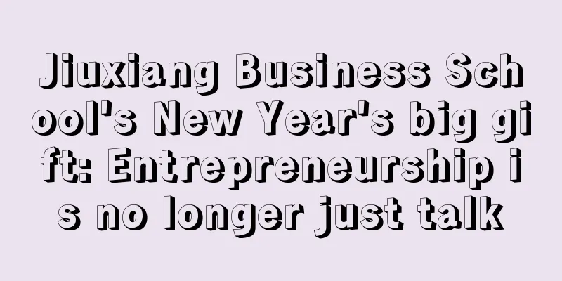 Jiuxiang Business School's New Year's big gift: Entrepreneurship is no longer just talk