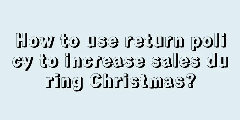 How to use return policy to increase sales during Christmas?