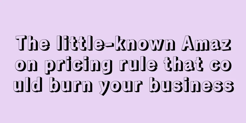 The little-known Amazon pricing rule that could burn your business
