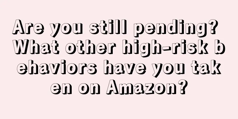 Are you still pending? What other high-risk behaviors have you taken on Amazon?