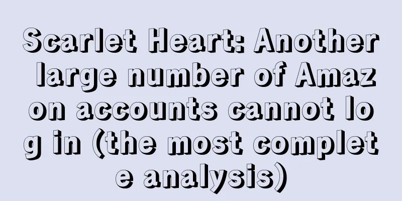 Scarlet Heart: Another large number of Amazon accounts cannot log in (the most complete analysis)