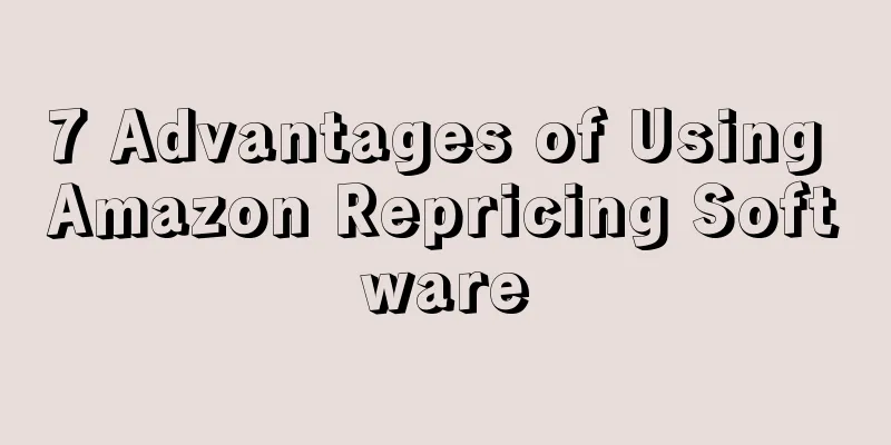 7 Advantages of Using Amazon Repricing Software