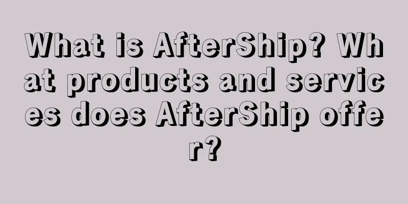 What is AfterShip? What products and services does AfterShip offer?