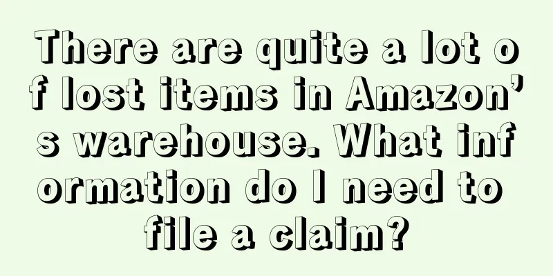 There are quite a lot of lost items in Amazon’s warehouse. What information do I need to file a claim?