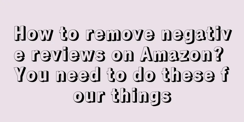 How to remove negative reviews on Amazon? You need to do these four things