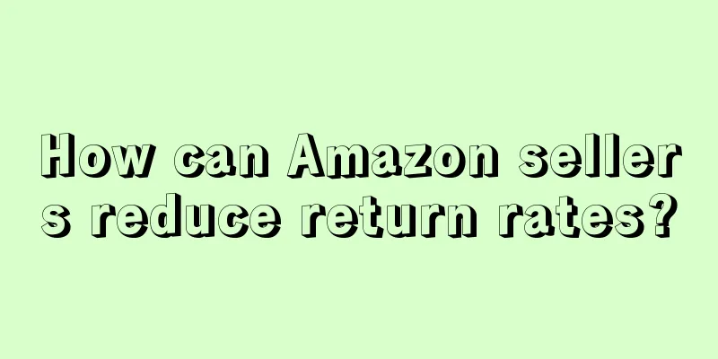 How can Amazon sellers reduce return rates?