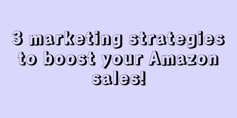 3 marketing strategies to boost your Amazon sales!