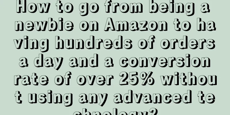 How to go from being a newbie on Amazon to having hundreds of orders a day and a conversion rate of over 25% without using any advanced technology?
