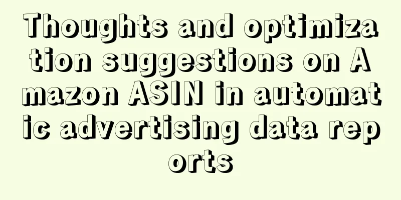 Thoughts and optimization suggestions on Amazon ASIN in automatic advertising data reports