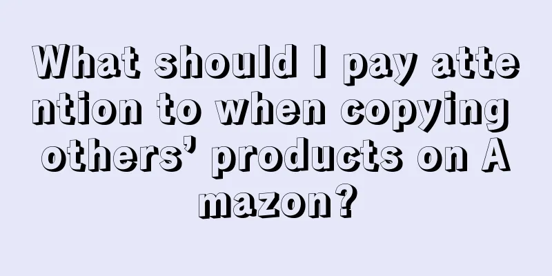 What should I pay attention to when copying others’ products on Amazon?