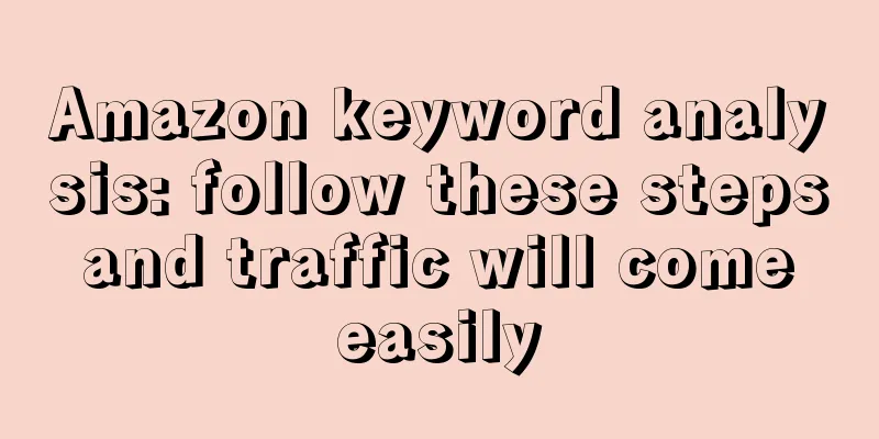 Amazon keyword analysis: follow these steps and traffic will come easily