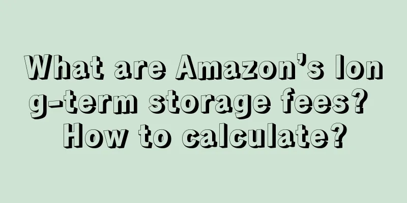 What are Amazon’s long-term storage fees? How to calculate?