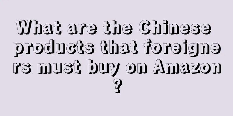 What are the Chinese products that foreigners must buy on Amazon?