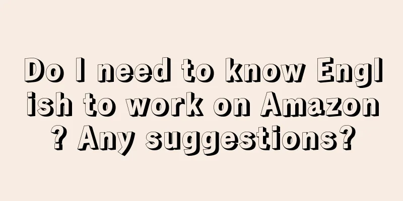 Do I need to know English to work on Amazon? Any suggestions?