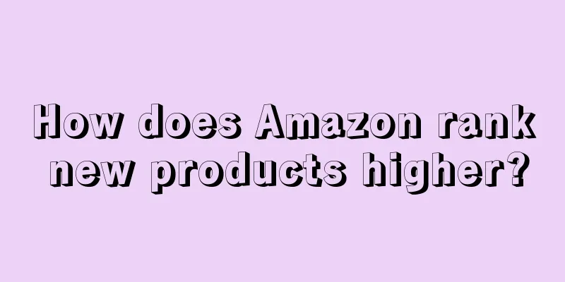 How does Amazon rank new products higher?