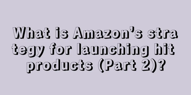 What is Amazon’s strategy for launching hit products (Part 2)?