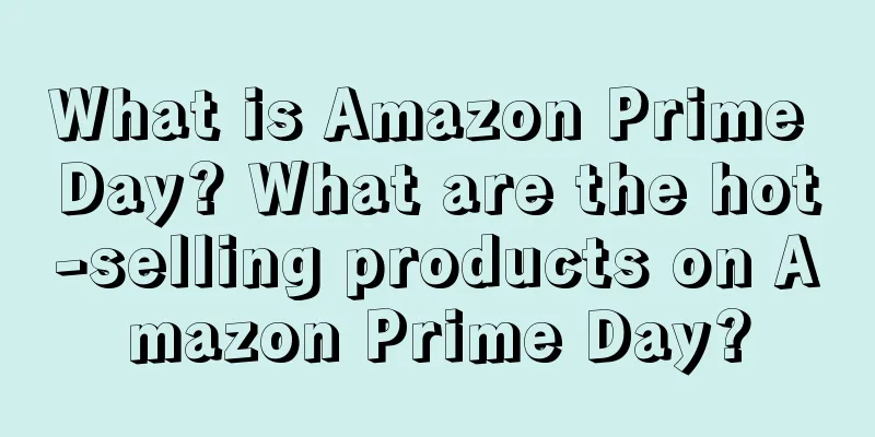What is Amazon Prime Day? What are the hot-selling products on Amazon Prime Day?