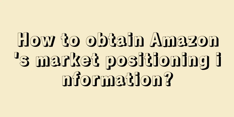 How to obtain Amazon's market positioning information?