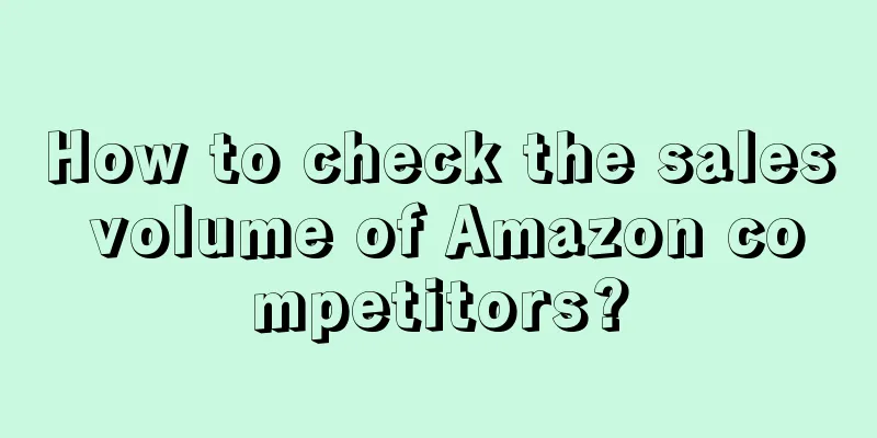 How to check the sales volume of Amazon competitors?