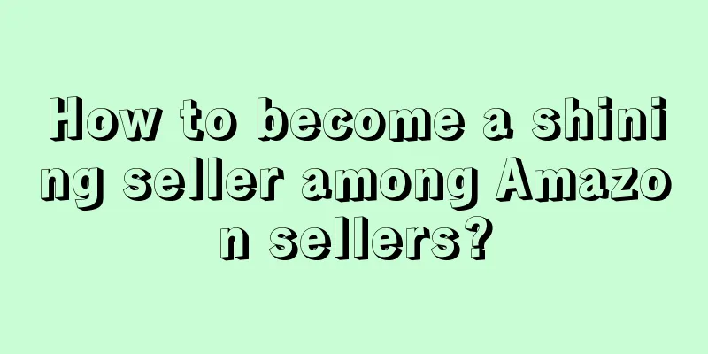 How to become a shining seller among Amazon sellers?
