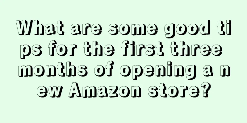 What are some good tips for the first three months of opening a new Amazon store?