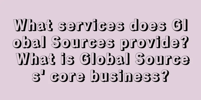 What services does Global Sources provide? What is Global Sources' core business?