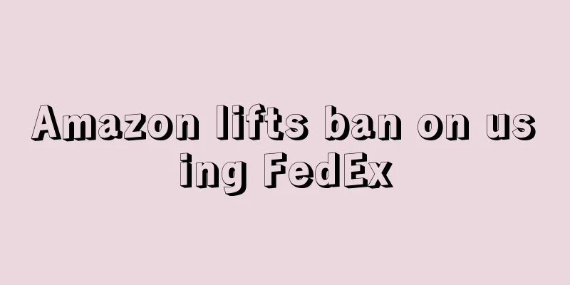 Amazon lifts ban on using FedEx