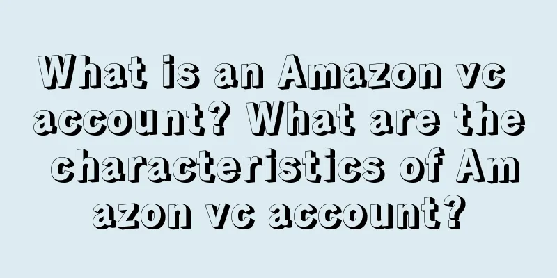 What is an Amazon vc account? What are the characteristics of Amazon vc account?