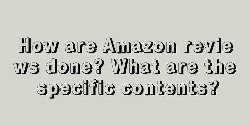 How are Amazon reviews done? What are the specific contents?
