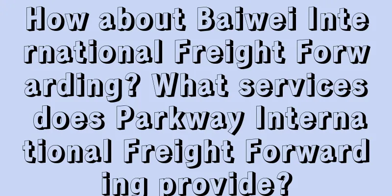 How about Baiwei International Freight Forwarding? What services does Parkway International Freight Forwarding provide?