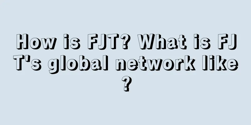How is FJT? What is FJT's global network like?