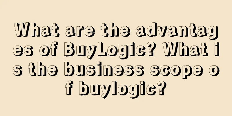 What are the advantages of BuyLogic? What is the business scope of buylogic?