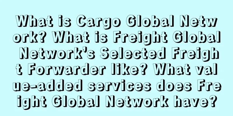 What is Cargo Global Network? What is Freight Global Network’s Selected Freight Forwarder like? What value-added services does Freight Global Network have?