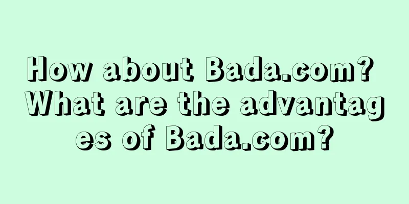 How about Bada.com? What are the advantages of Bada.com?