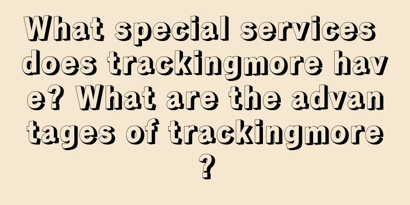 What special services does trackingmore have? What are the advantages of trackingmore?