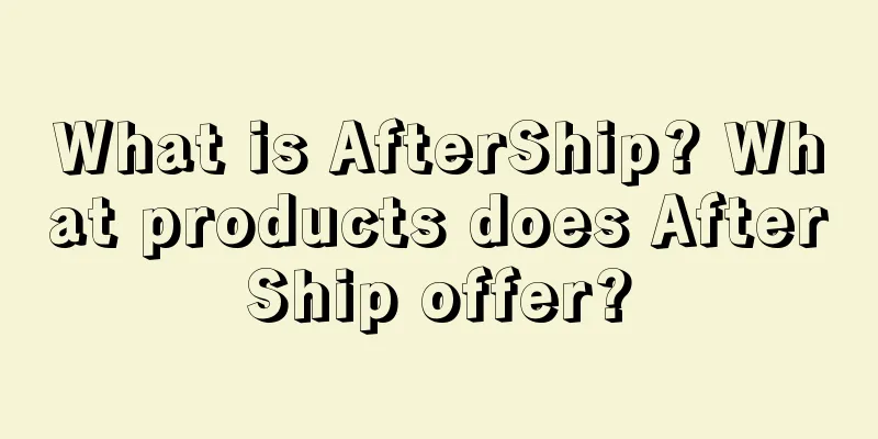 What is AfterShip? What products does AfterShip offer?