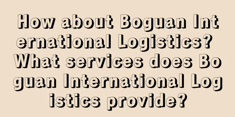 How about Boguan International Logistics? What services does Boguan International Logistics provide?