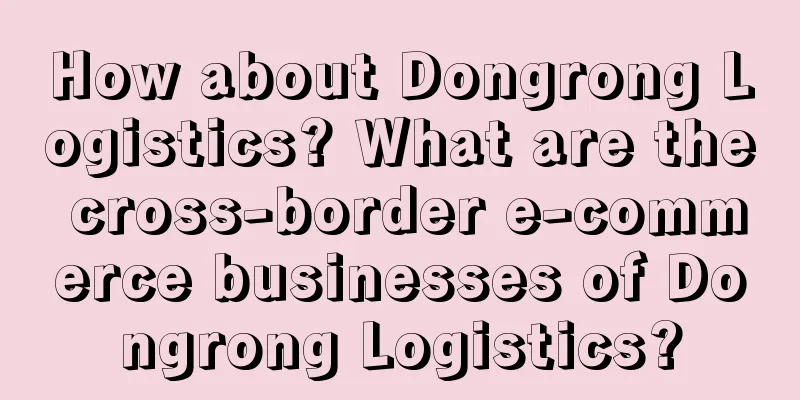How about Dongrong Logistics? What are the cross-border e-commerce businesses of Dongrong Logistics?