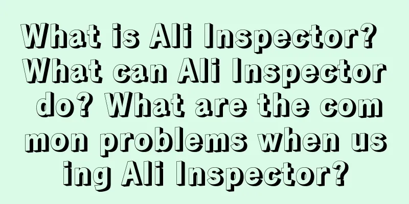What is Ali Inspector? What can Ali Inspector do? What are the common problems when using Ali Inspector?