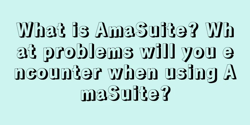 What is AmaSuite? What problems will you encounter when using AmaSuite?