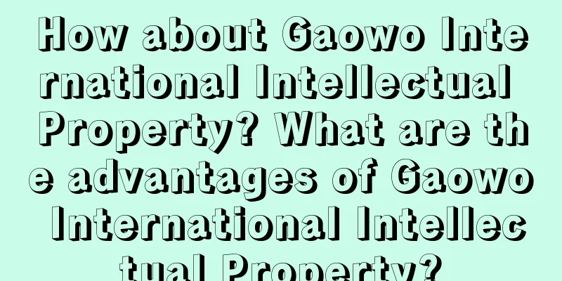 How about Gaowo International Intellectual Property? What are the advantages of Gaowo International Intellectual Property?