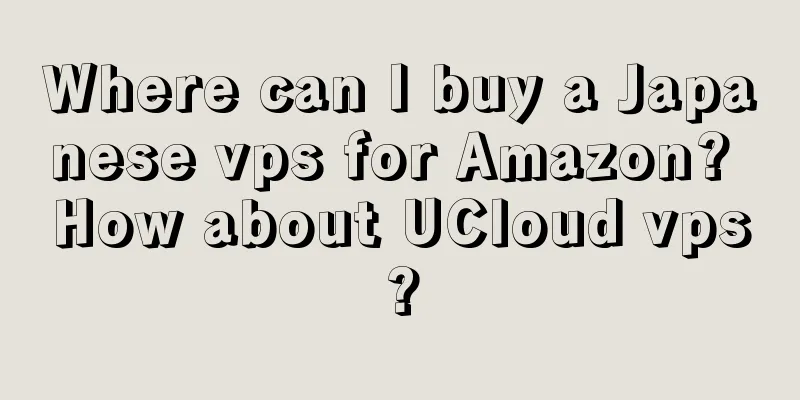 Where can I buy a Japanese vps for Amazon? How about UCloud vps?
