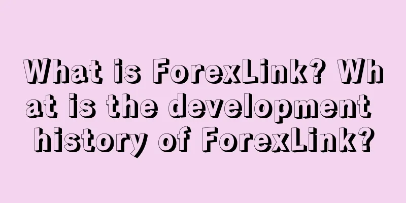 What is ForexLink? What is the development history of ForexLink?