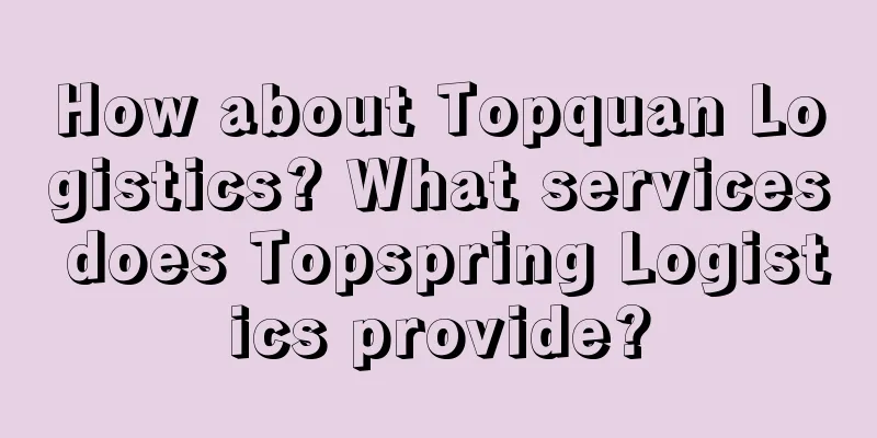 How about Topquan Logistics? What services does Topspring Logistics provide?