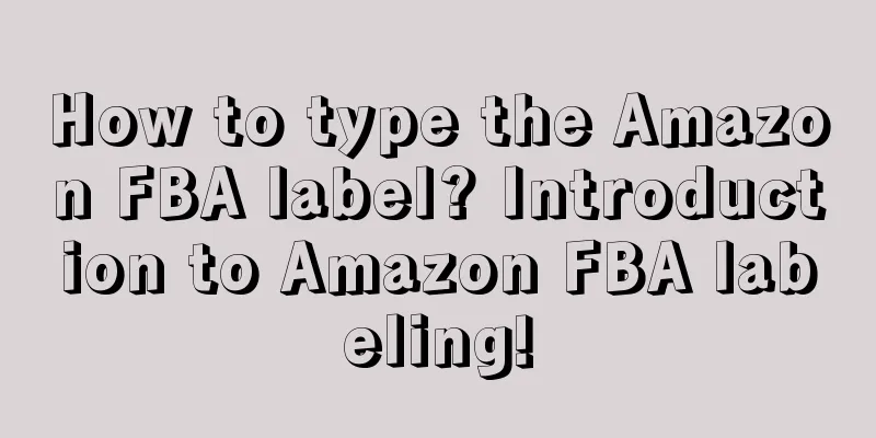 How to type the Amazon FBA label? Introduction to Amazon FBA labeling!
