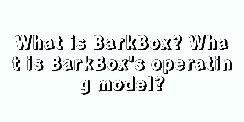What is BarkBox? What is BarkBox's operating model?