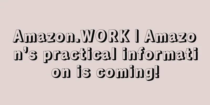 Amazon.WORK | Amazon’s practical information is coming!