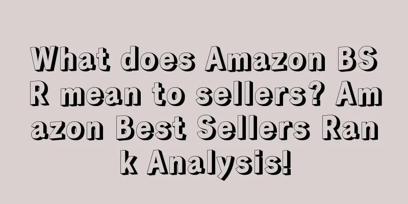 What does Amazon BSR mean to sellers? Amazon Best Sellers Rank Analysis!