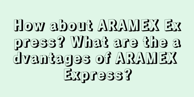 How about ARAMEX Express? What are the advantages of ARAMEX Express?
